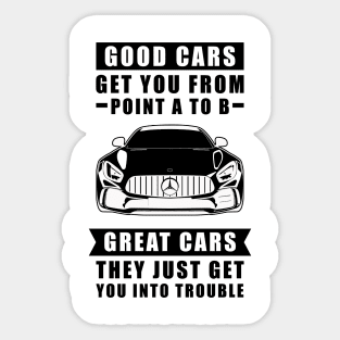 The Good Cars Get You From Point A To B, Great Cars - They Just Get You Into Trouble - Funny Car Quote Sticker